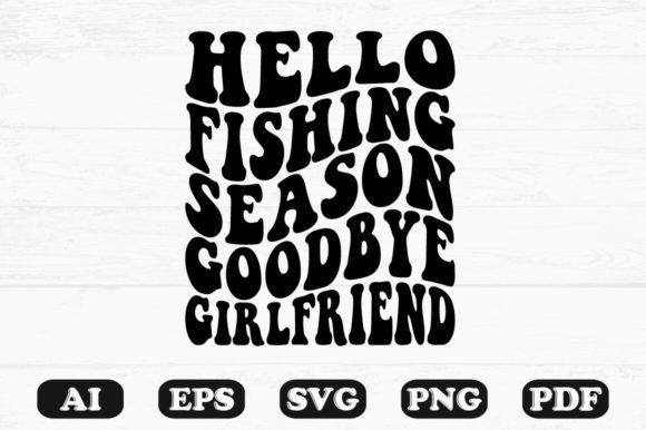 Hello Fishing Season Goodbye Girlfriend Graphics