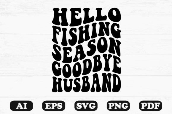 Hello Fishing Season Goodbye Husband Graphics